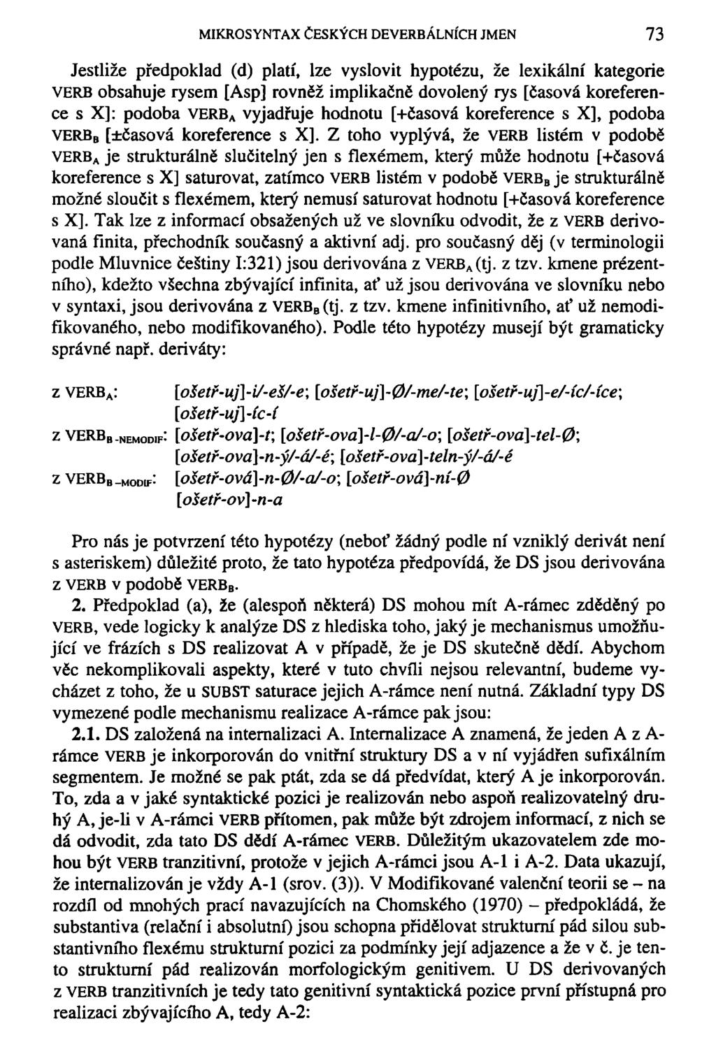 MIKROSYNTAX ČESKÝCH DEVERBÁLNÍCH JMEN 73 Jestliže předpoklad (d) platí, lze vyslovit hypotézu, že lexikální kategorie VERB obsahuje rysem [Asp] rovněž implikačně dovolený rys [časová koreference s
