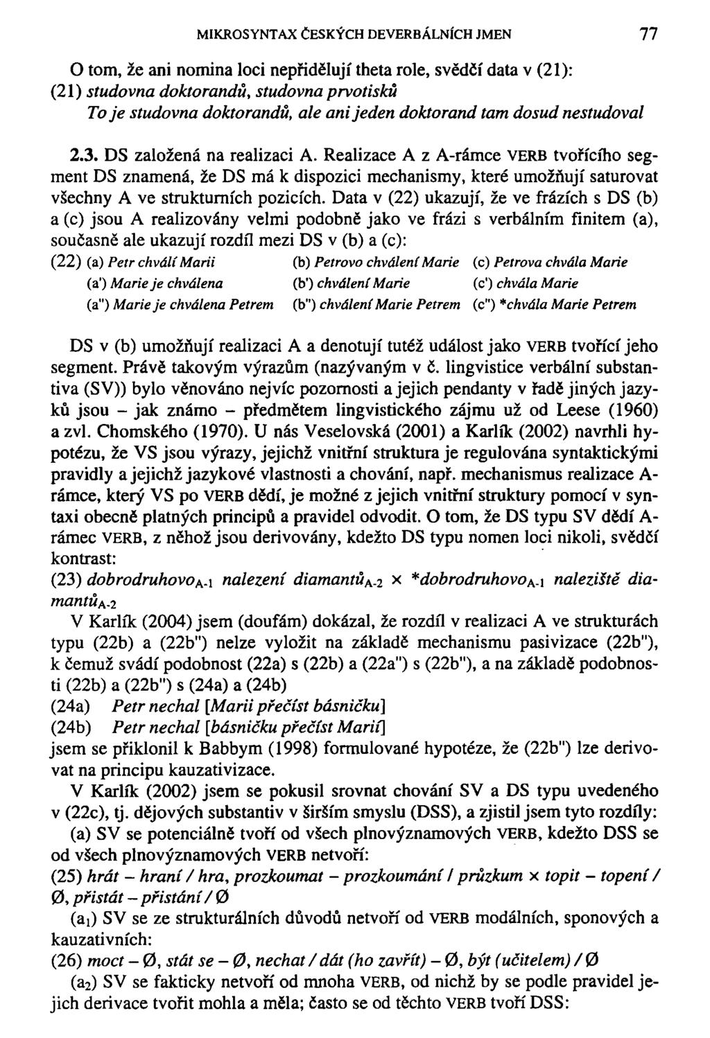 MIKROSYNTAX ČESKÝCH DEVERBÁLNÍCH JMEN 77 O tom, že ani nomina loci nepřidělují theta role, svědčí data v (21): (21) studovna doktorandů, studovna prvotisků To je studovna doktorandů, ale ani jeden