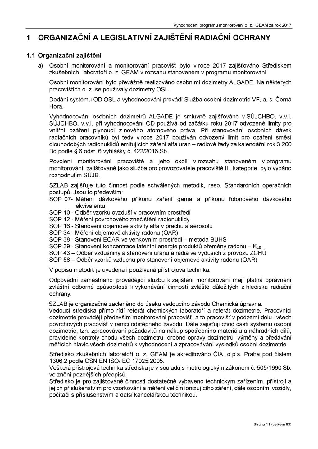 1 ORGANIZAČNÍ A LEGISLATIVNÍ ZAJIŠTĚNÍ RADIAČNÍ OCHRANY 1.1 Organizační zajištění a) Osobní monitorování a monitorování pracovišť bylo v roce 2017 zajišťováno Střediskem zkušebních laboratoří o. z. GEAM v rozsahu stanoveném v programu monitorování.