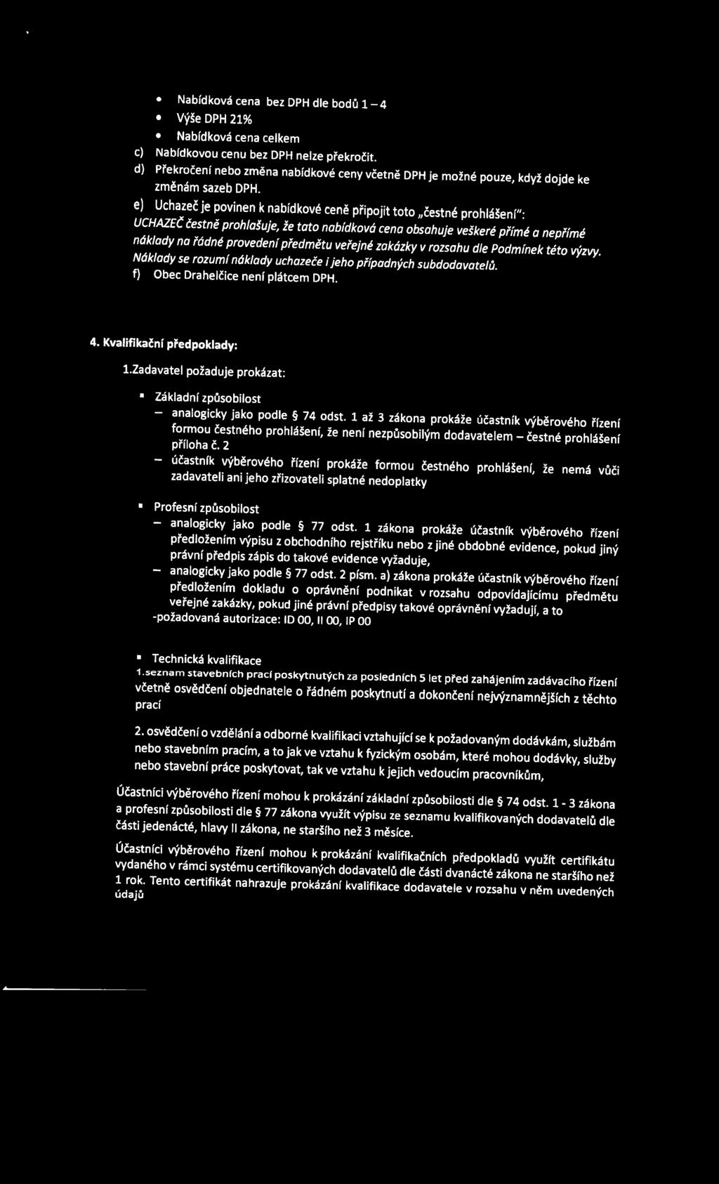 e) Uchazeč je povinen k nabídkové ceně připojit toto čestné prohlášení": UCHAZEČ čestně prohlašuje, že tato nabídková cena obsahuje veškeré přímé a nepřímé náklady na řádné provedení předmětu veřejné