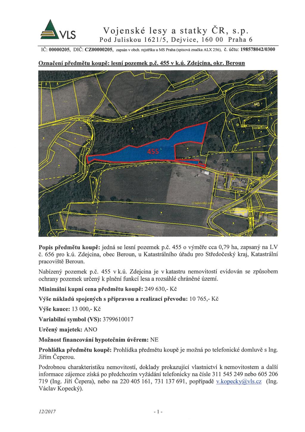 Vojenské lesy a statky ČR, s. p. Pod Juliskou 1621/5, Dejvice, 160 00 Praha 6 IČ: 00000205, DIČ: CZ00000205, zapsán v oběh. rejstříku u MS Praha (spisová značka ALX 256), C.