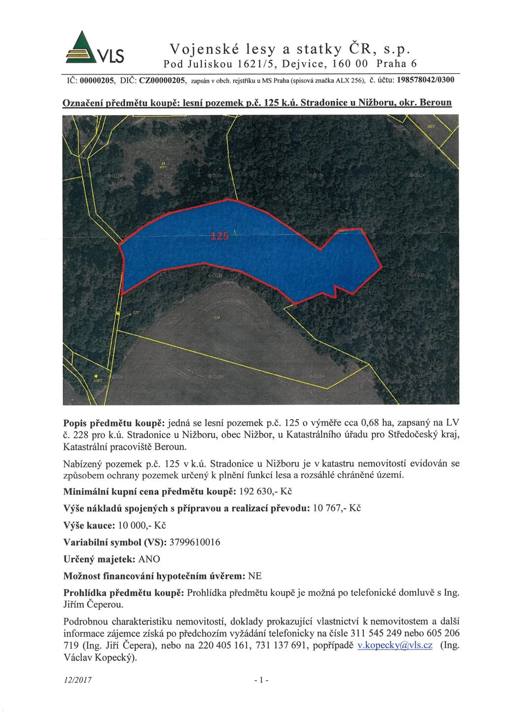 VLS v Vojenské lesy a statky ČR, s. p. Pod Juliskou 1621/5, Dejvice, 160 00 Praha 6 IČ: 00000205, DIČ: CZ00000205, zapsán v oběh. rejstříku u MS Praha (spisová znaíka ALX 256), C.