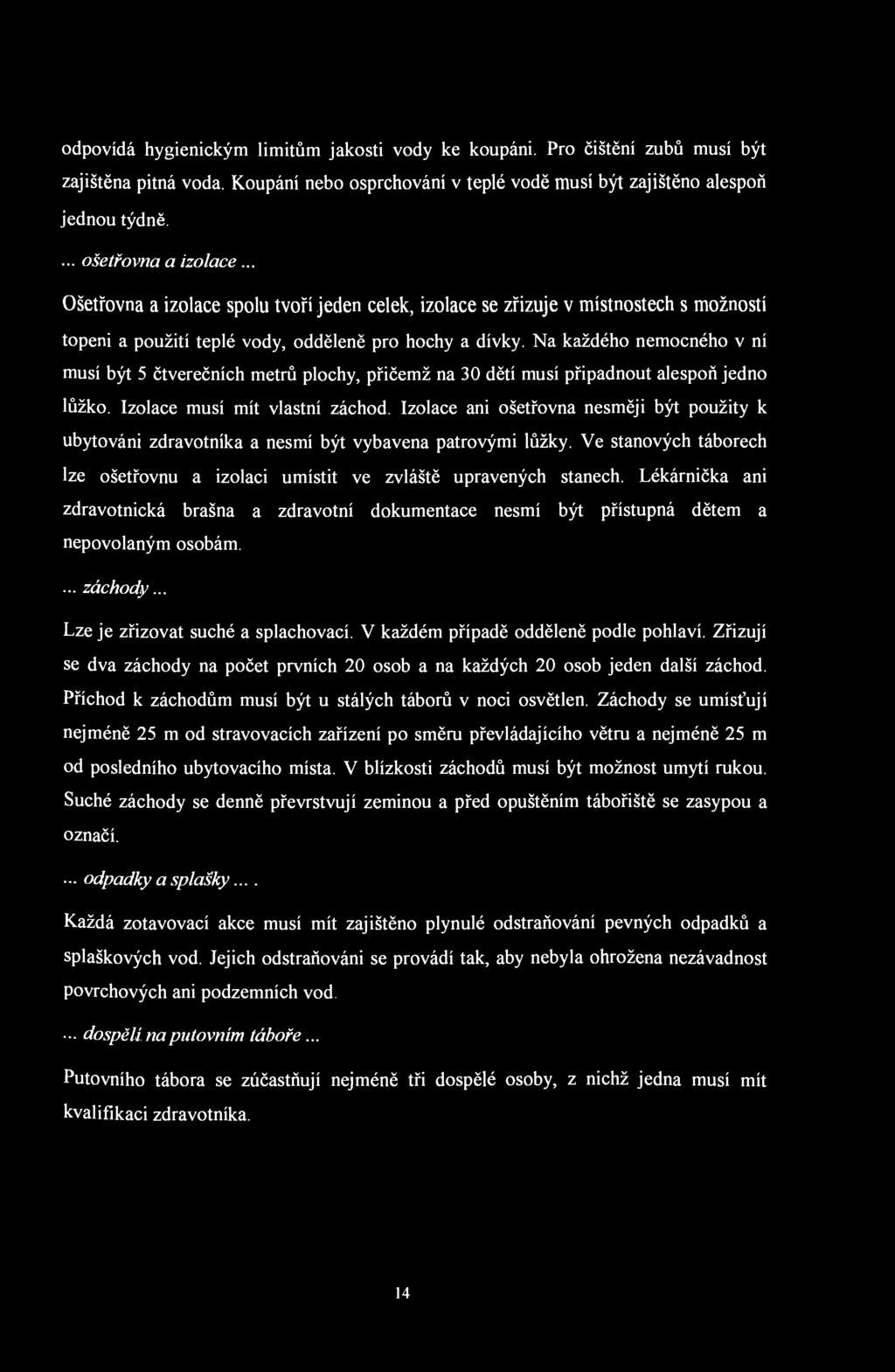 odpovídá hygienickým limitům jakosti vody ke koupáni. Pro čištění zubů musí být zajištěna pitná voda. Koupání nebo osprchování v teplé vodě musí být zajištěno alespoň jednou týdně.