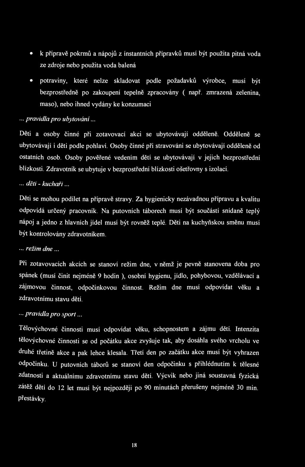 k přípravě pokrmů a nápojů z ínstantních přípravků musí být použita pitná voda ze zdroje nebo použita voda balená potraviny, které nelze skladovat podle požadavků výrobce, musí být bezprostředně po