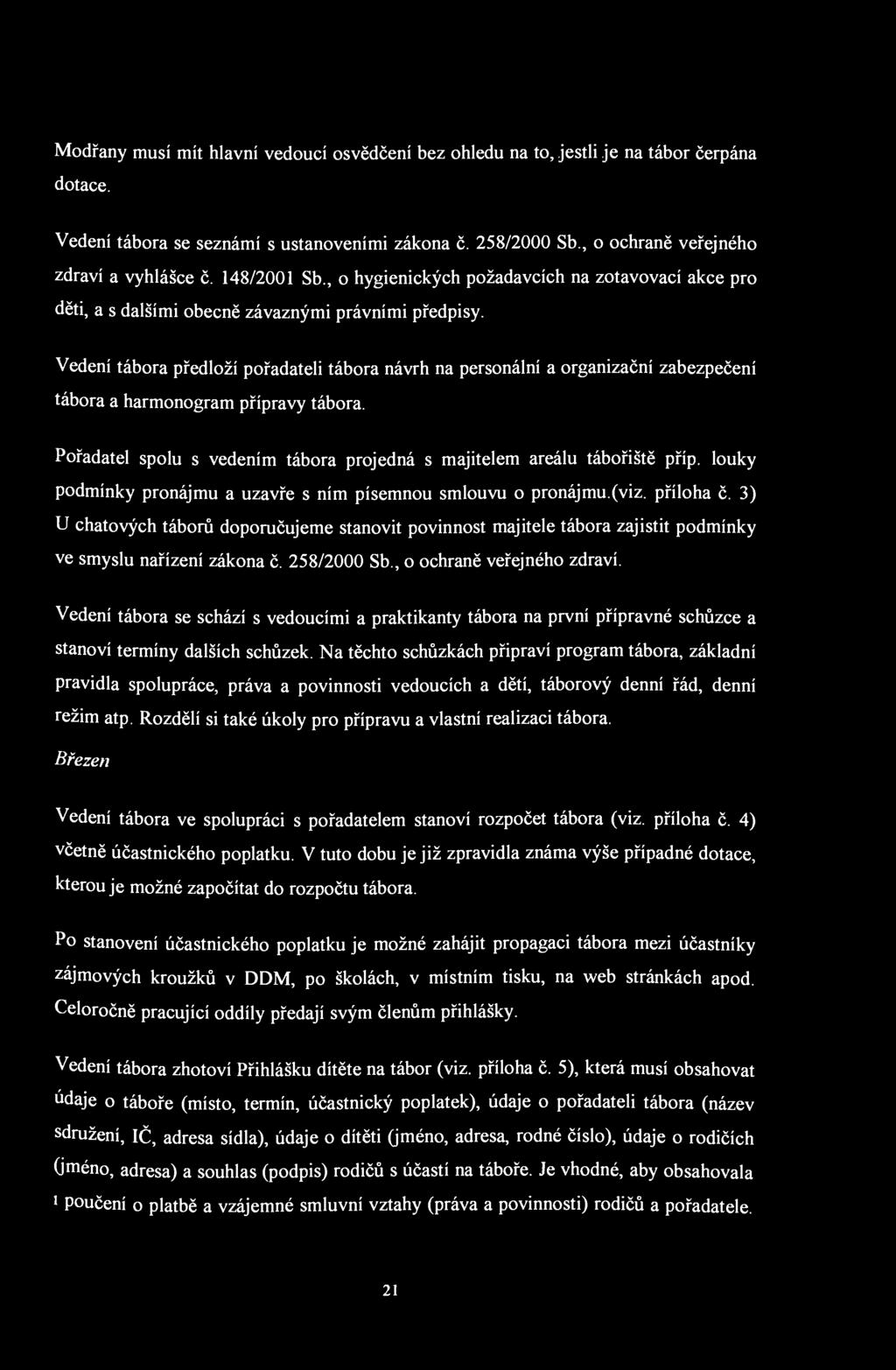 Modřany musí mít hlavní vedoucí osvědčení bez ohledu na to, jestli je na tábor čerpána dotace. Vedení tábora se seznámí s ustanoveními zákona č. 258/2000 Sb., o ochraně veřejného zdraví a vyhlášce č.