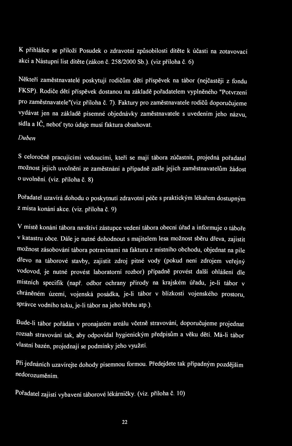 K přihlášce se přiloží Posudek o zdravotní způsobilosti dítěte k účasti na zotavovací akci a Nástupní list dítěte (zákon č. 258/2000 Sb ). (viz příloha č.