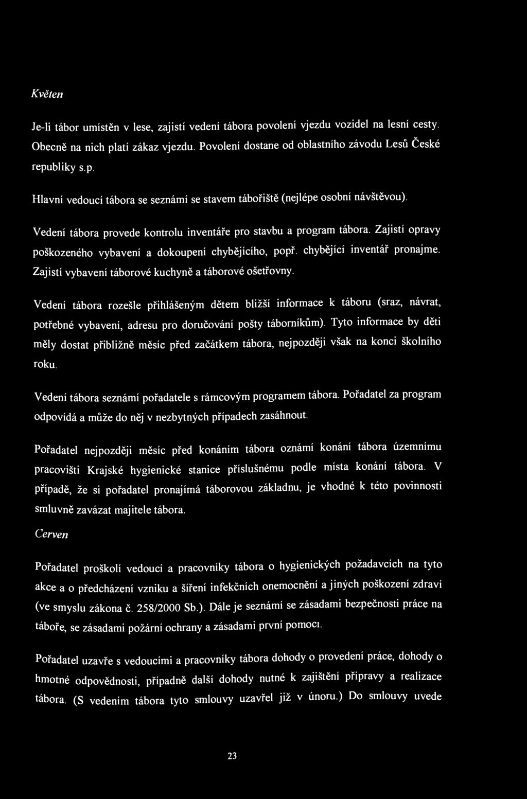 Květen Je-li tábor umístěn v lese, zajistí vedení tábora povolení vjezdu vozidel na lesní cesty. Obecně na nich platí zákaz vjezdu. Povolení dostane od oblastního závodu Lesů České republiky s.p. Hlavní vedoucí tábora se seznámí se stavem tábořiště (nejlépe osobní návštěvou).