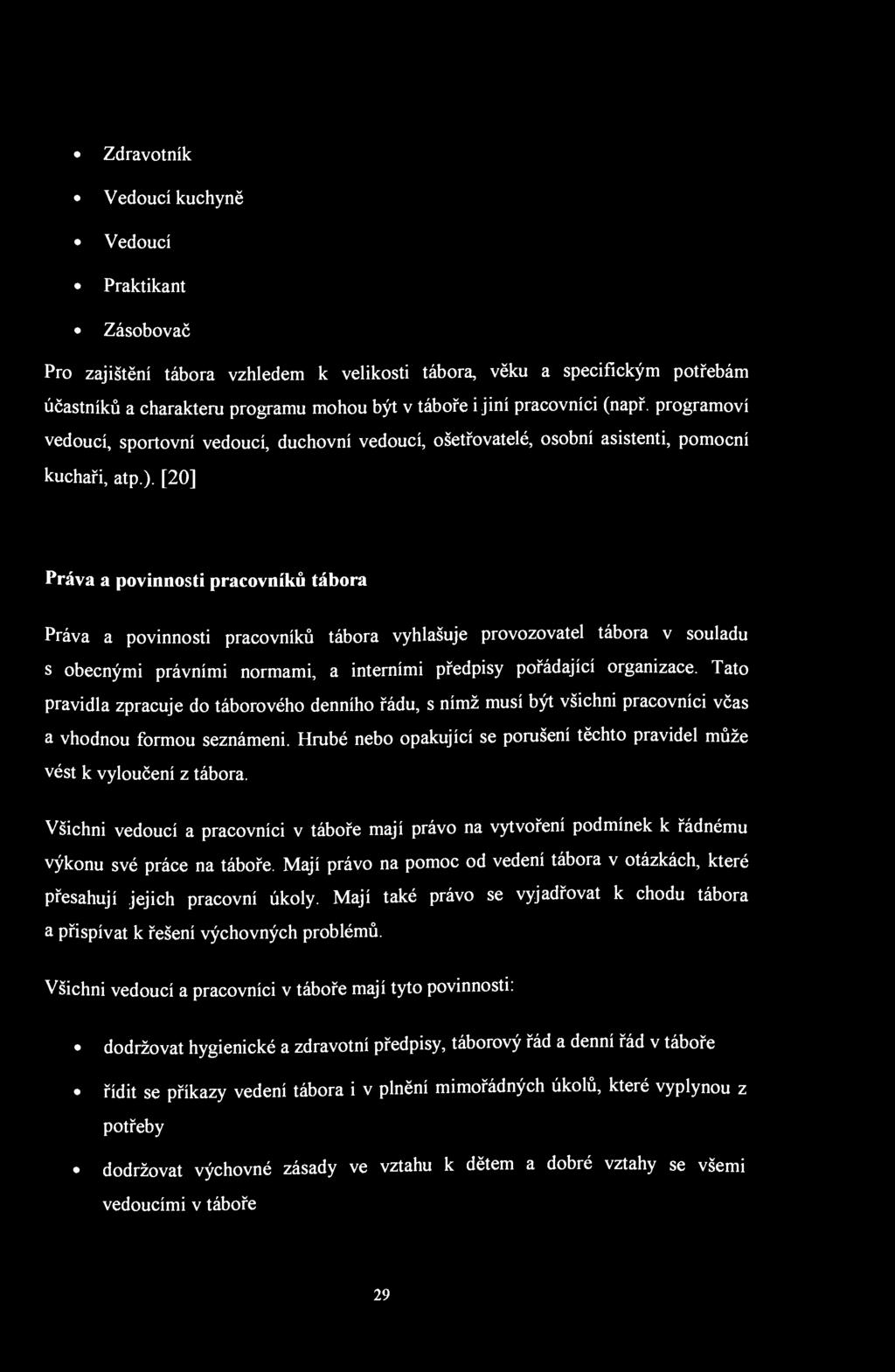 Zdravotník Vedoucí kuchyně Vedoucí Praktikant Zásobovač Pro zajištění tábora vzhledem k velikosti tábora, věku a specifickým potřebám účastníků a charakteru programu mohou být v táboře i jiní