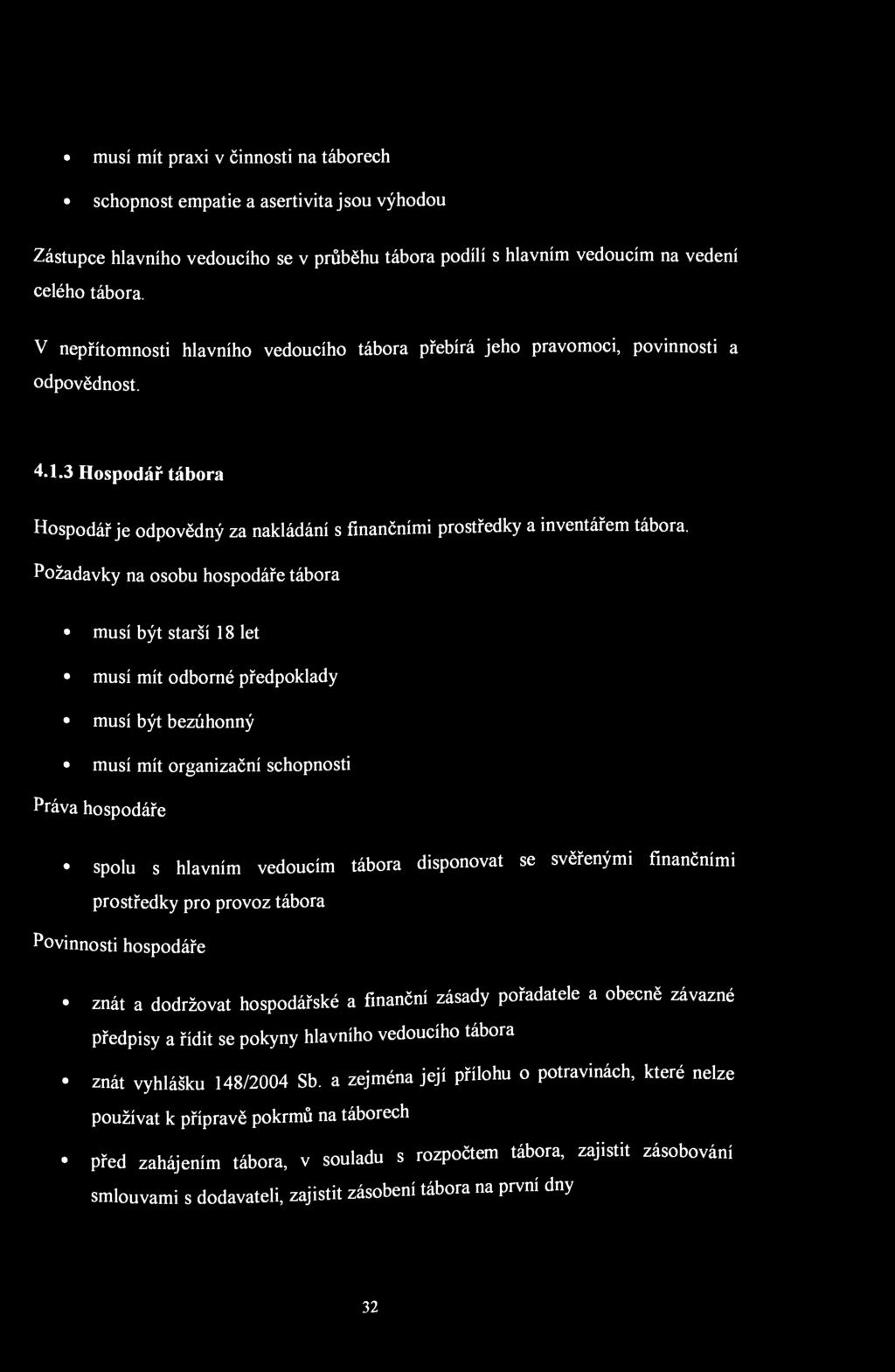 musí mít praxi v činnosti na táborech schopnost empatie a asertivita jsou výhodou Zástupce hlavního vedoucího se v průběhu tábora podílí s hlavním vedoucím na vedení celého tábora.
