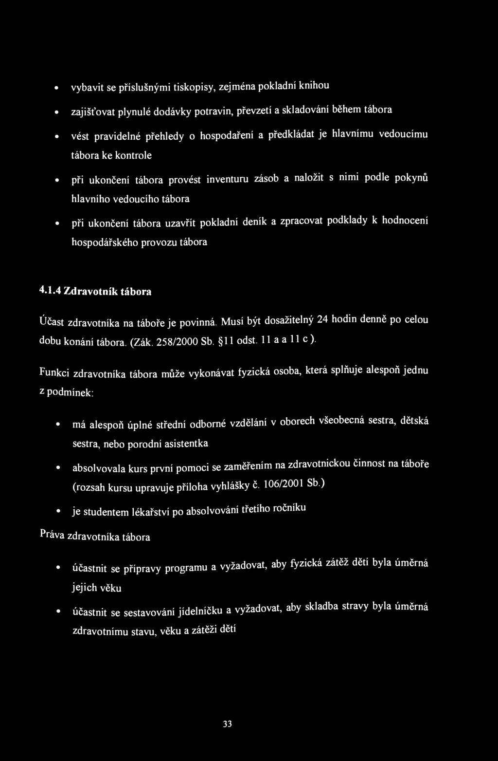 vybavit se příslušnými tiskopisy, zejména pokladní knihou zajišťovat plynulé dodávky potravin, převzetí a skladování během tábora vést pravidelné přehledy o hospodaření a předkládat je hlavnímu