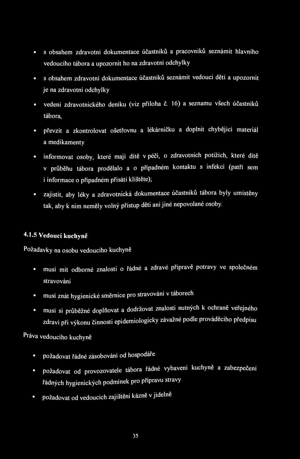 s obsahem zdravotní dokumentace účastníků a pracovníků seznámit hlavního vedoucího tábora a upozornit ho na zdravotní odchylky s obsahem zdravotní dokumentace účastníků seznámit vedoucí dětí a