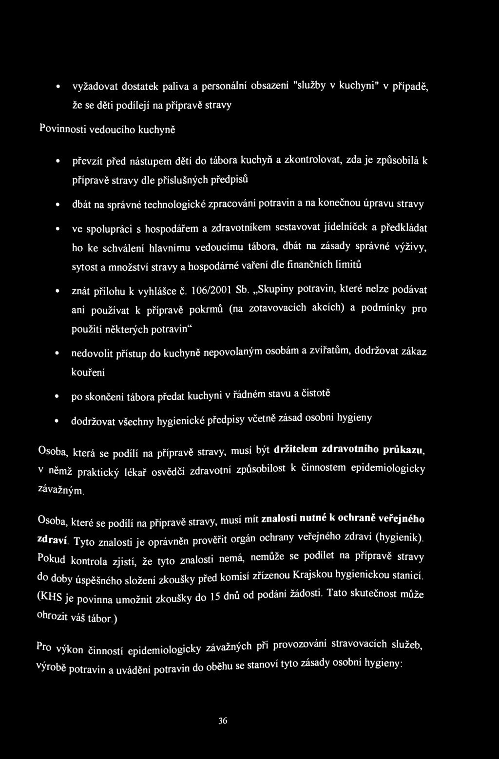 vyžadovat dostatek paliva a personální obsazení "služby v kuchyni" v případě, že se děti podílejí na přípravě stravy Povinnosti vedoucího kuchyně převzít před nástupem dětí do tábora kuchyň a