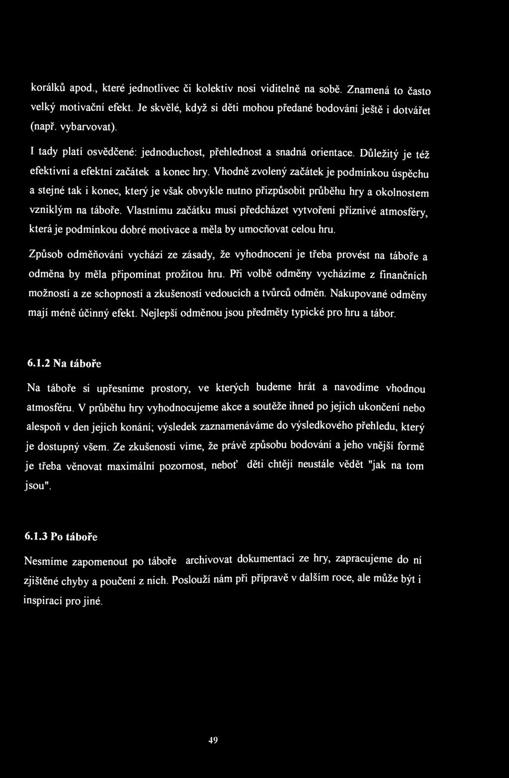 korálků apod., které jednotlivec či kolektiv nosí viditelně na sobě. Znamená to často velký motivační efekt. Je skvělé, když si děti mohou předané bodování ještě i dotvářet (např. vybarvovat).