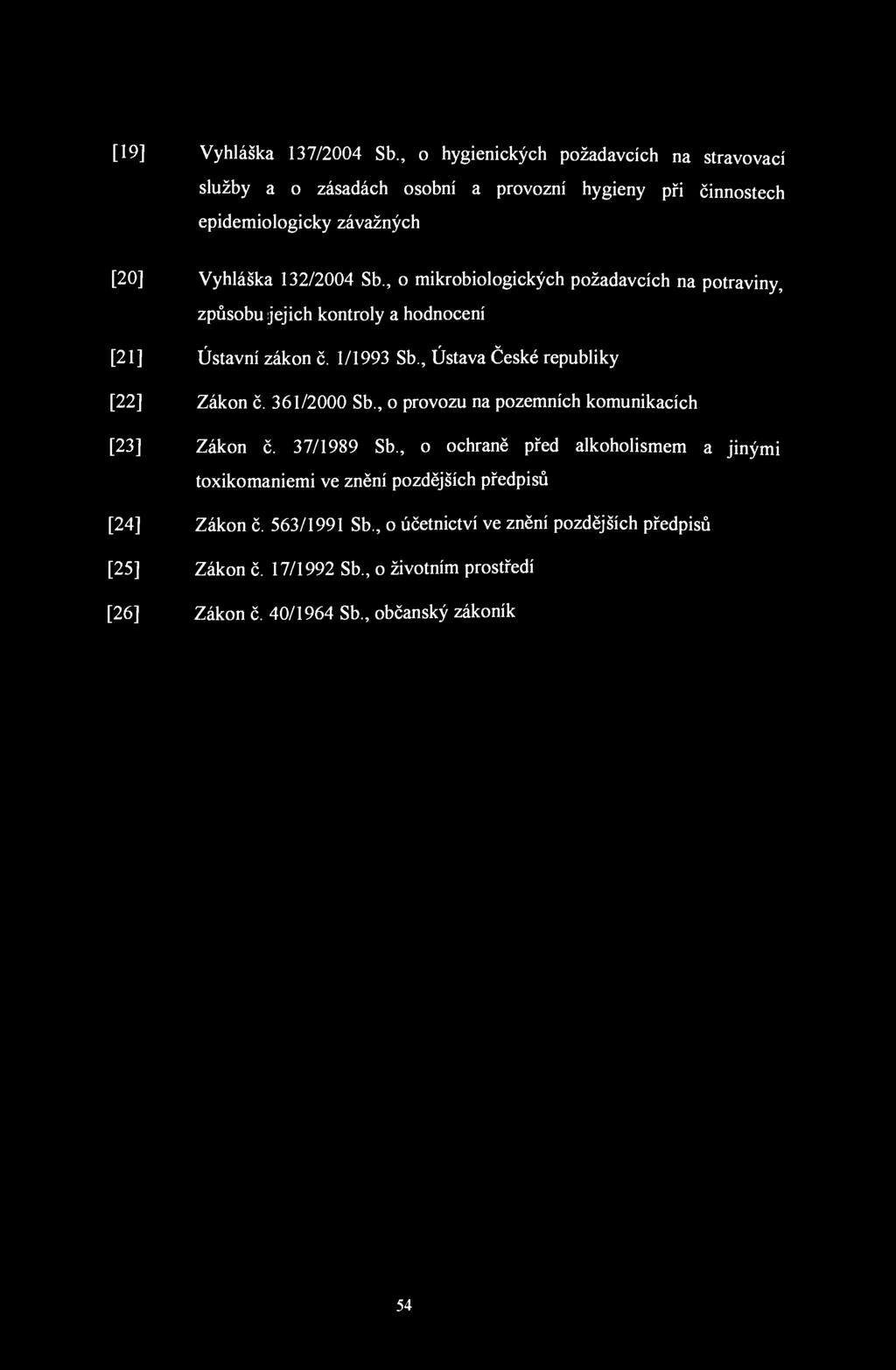 [19] Vyhláška 137/2004 Sb., o hygienických požadavcích na stravovací služby a o zásadách osobní a provozní hygieny při činnostech epidemiologicky závažných [20] Vyhláška 132/2004 Sb.