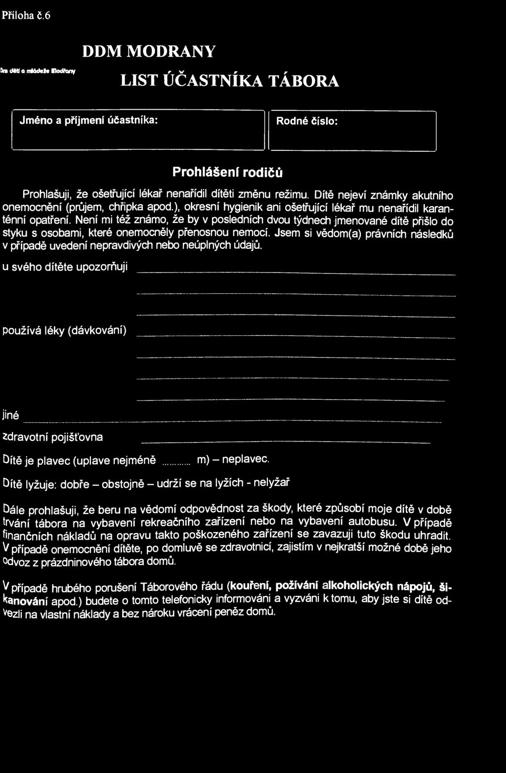 Příloha č. 6 fa>d*tfamtà<m«irkx tany DDM MODŘANY LIST ÚČASTNÍKA TÁBORA Jméno a příjmení účastníka: Rodné číslo: Prohlášení rodičů Prohlašuji, že ošetřující lékař nenařídil dítěti změnu režimu.