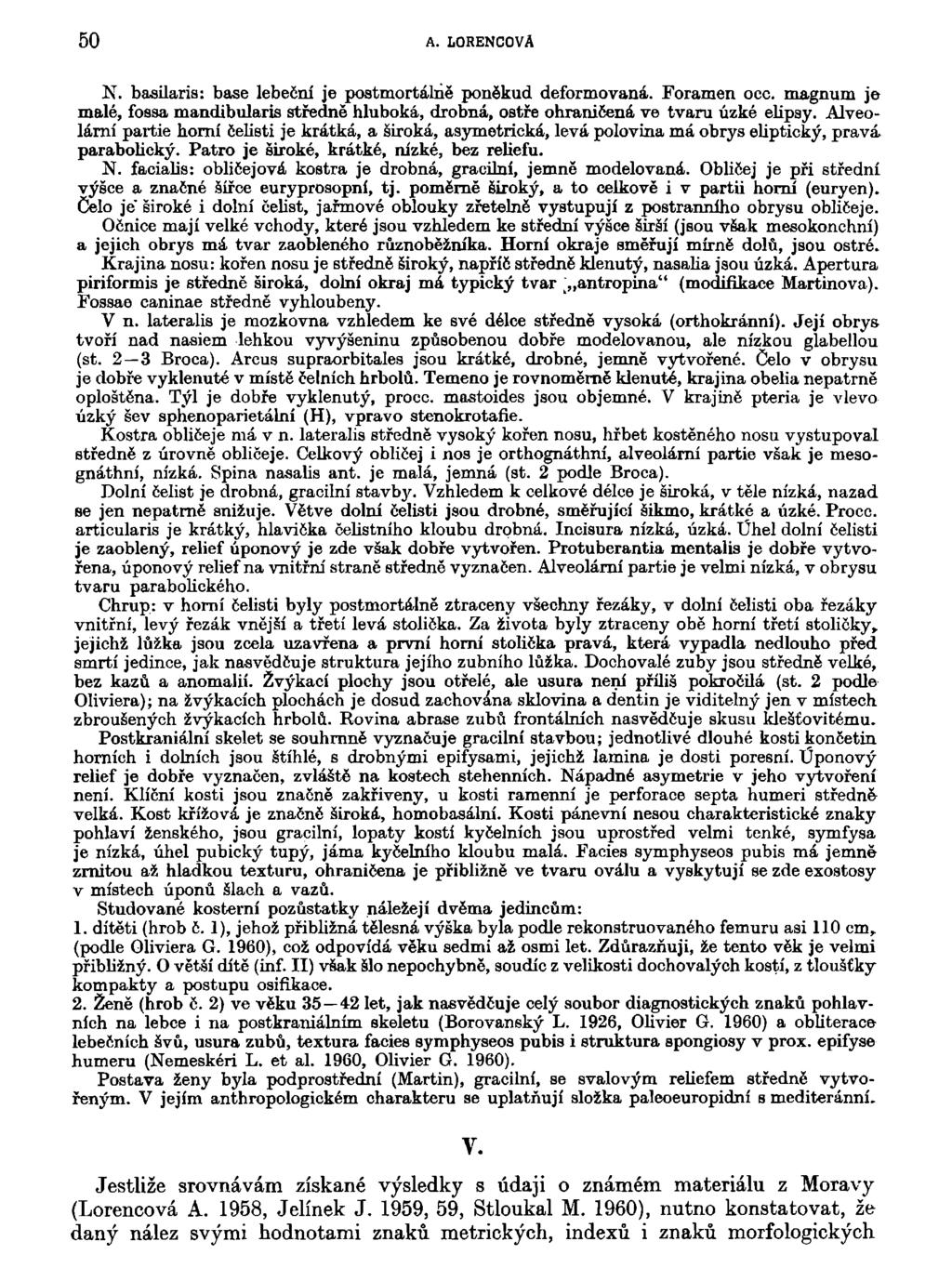 50 A. LORENCOVA N. basilaria: base lebečnl je postmortálňě poněkud deformovaná. Foramen oce. magnum je malé, fossa mandibularis středně hluboká, drobná, ostře ohraničená ve tvaru úzké elipsy.