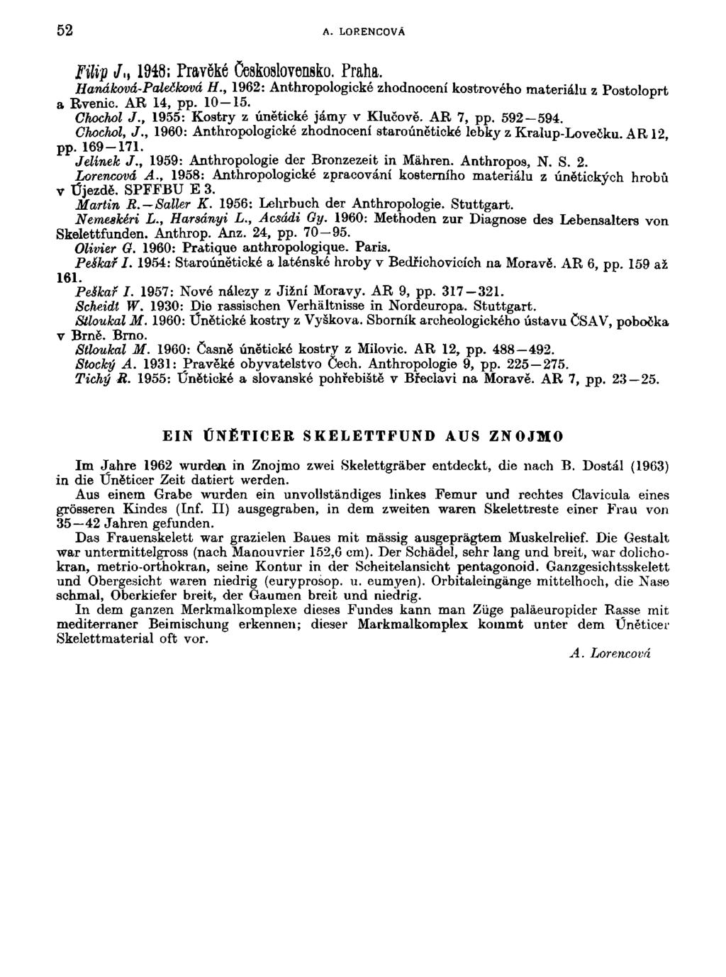 52 A. LORENCOVÁ Filip J<, 1948: Pravěké Československo. Praha. Hanáková-Paleóková H., 1962: Anthropologické zhodnocení kostrového materiálu z Postoloprt a Rvenic. AR 14, pp. 10-15. Chochol J.