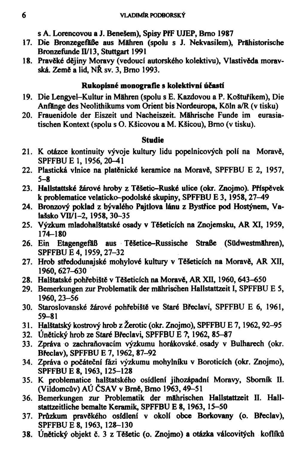6 VLADIMÍR PODBORSKÝ s A. Lorencovou a J. Benešem), Spisy PřF UJEP, Brno 1987 17. Die Bronzegef&fie aus Máhren (spolu s J. Nekvasilem), Prihistorische Bronzefunde 11/13, Stuttgart 1991 18.
