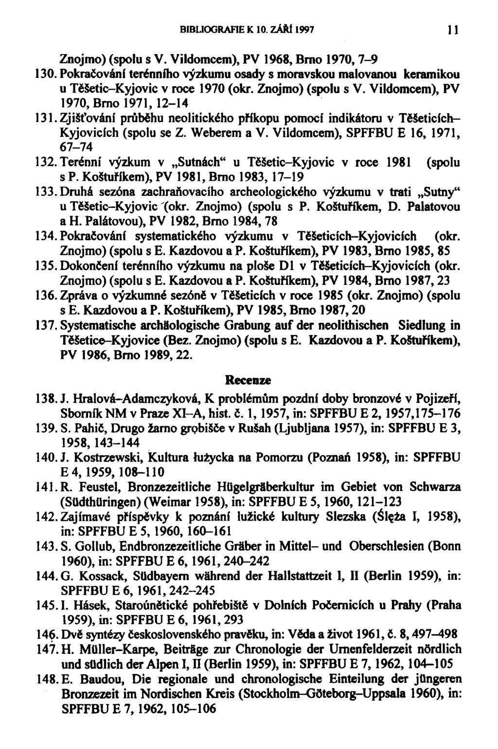 BIBLIOGRAFIE K 10. ZÁŘÍ 1997 11 Znojmo) (spolu s V. Vildomcem), PV 1968, Brno 1970, 7-9 130. Pokračování terénního výzkumu osady s moravskou malovanou keramikou u Těšetic-Kyjovic v roce 1970 (okr.