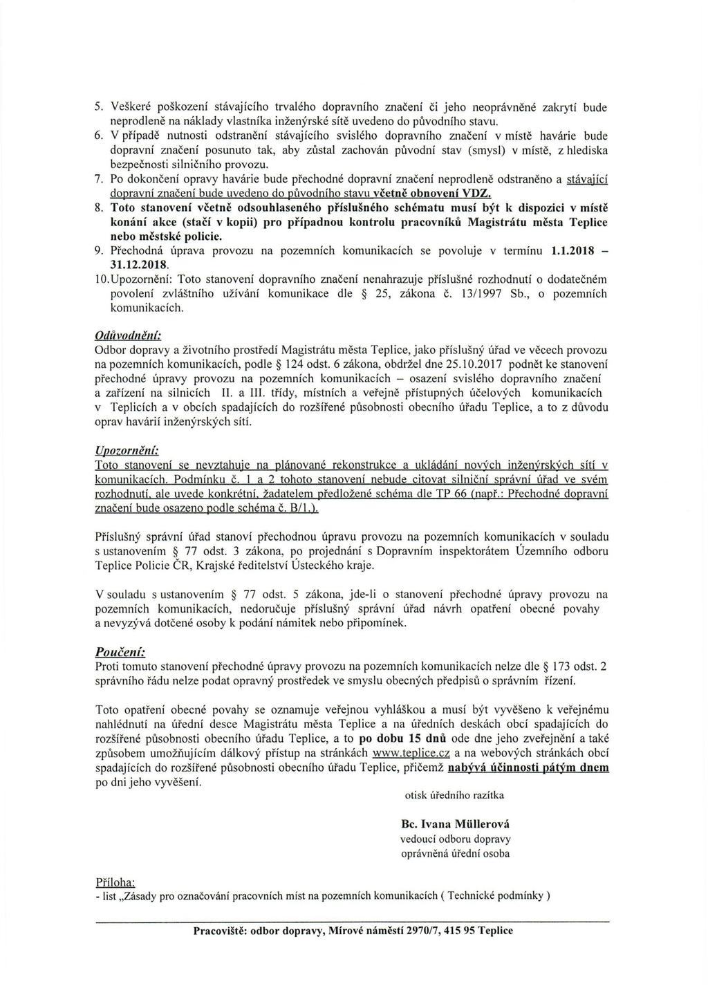 5. Veškeré poškození stávajícího trvalého dopravního značení či jeho neoprávněné zakrytí bude neprodleně na náklady vlastníka inženýrské sítě uvedeno do původního stavu. 6.