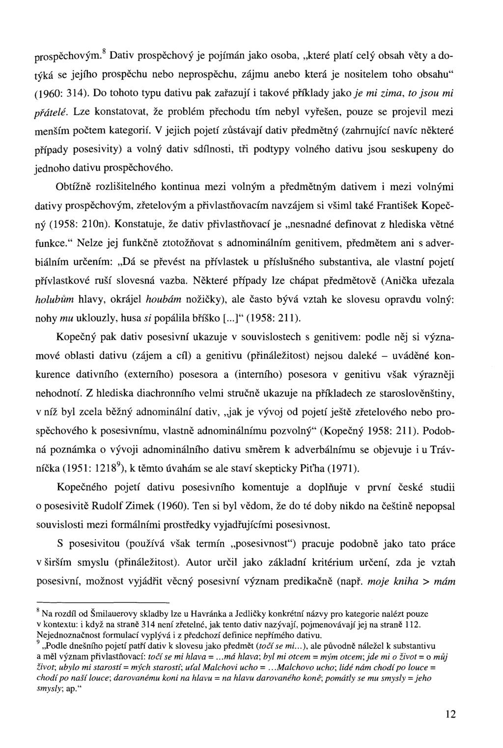prospěchovým. 8 Dativ prospěchový je pojímán jako osoba, "které platí celý obsah věty a dotýká se jejího prospěchu nebo neprospěchu, zájmu anebo která je nositelem toho obsahu" (1960: 314).