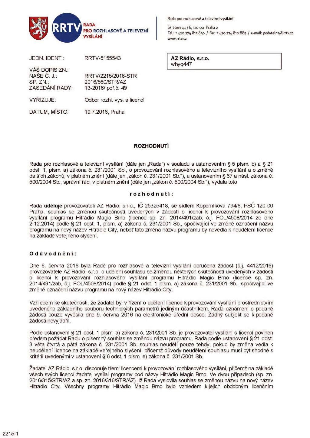 RADA PRO ROZHLASOVÉ A TELEVIZNÍ VYSÍLÁNÍ Rada pro rozhlasové a televizní vysílání Skřetova ZJÍ / 6,120 00 Praha 2 Tel.: + q20 27^ 813 830 / Fax: + 420 274 810 885 / e-mail: podatelna@rrtv.cz www.rrtv.cz JEDN.