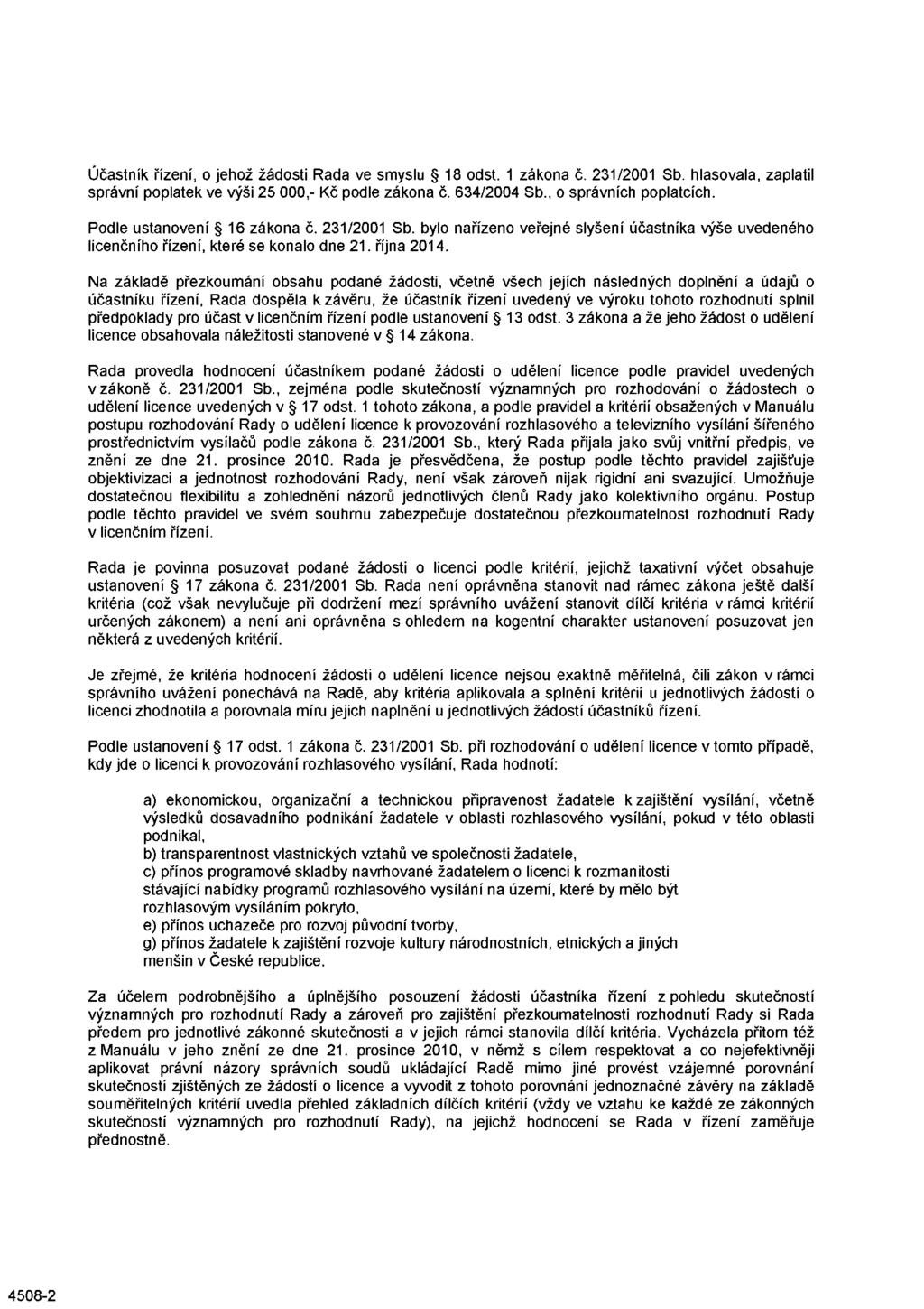 Účastník řízení, o jehož žádosti Rada ve smyslu 18 odst. 1 zákona č. 231/2001 Sb. hlasovala, zaplatil správní poplatek ve výši 25 000,- Kč podle zákona č. 634/2004 Sb., o správních poplatcích.