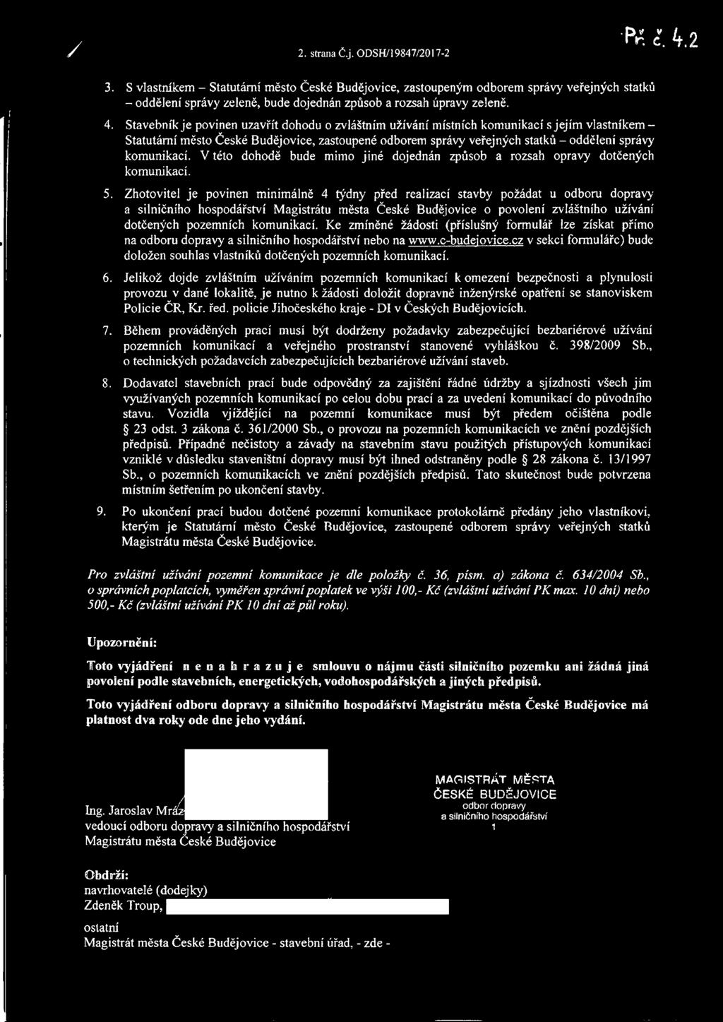 Stavebník je povinen uzavřít dohodu o zvláštním užívání místních komunikací s jejím vlastníkem - Statutární město České Budějovice, zastoupené odborem správy veřejných statků - oddělení správy