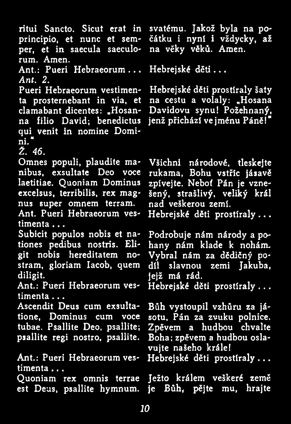 .. Ascendit Deus cum exsultatione, Dominus cum voce tubae. Psallite Deo, psallite; psallite regi nostro, psallite. Ant.: Pueri Hebraeorum vestimenta.