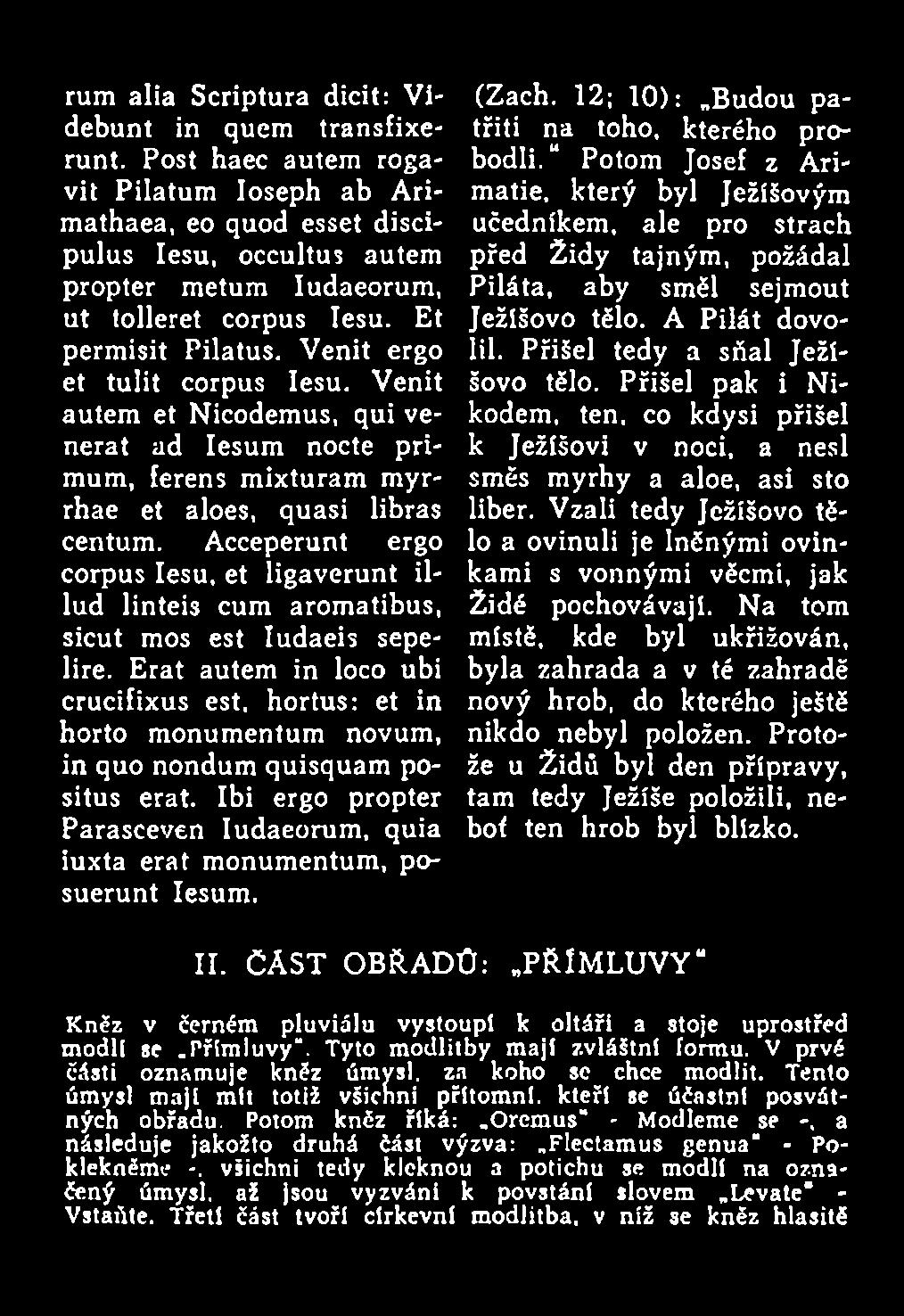 Venit ergo et tulit corpus Iesu. Venit autem et Nicodemus, qui venerat ad Iesum nocte primum, ferens m ixturam myrrhae et aloes, quasi libras centum.