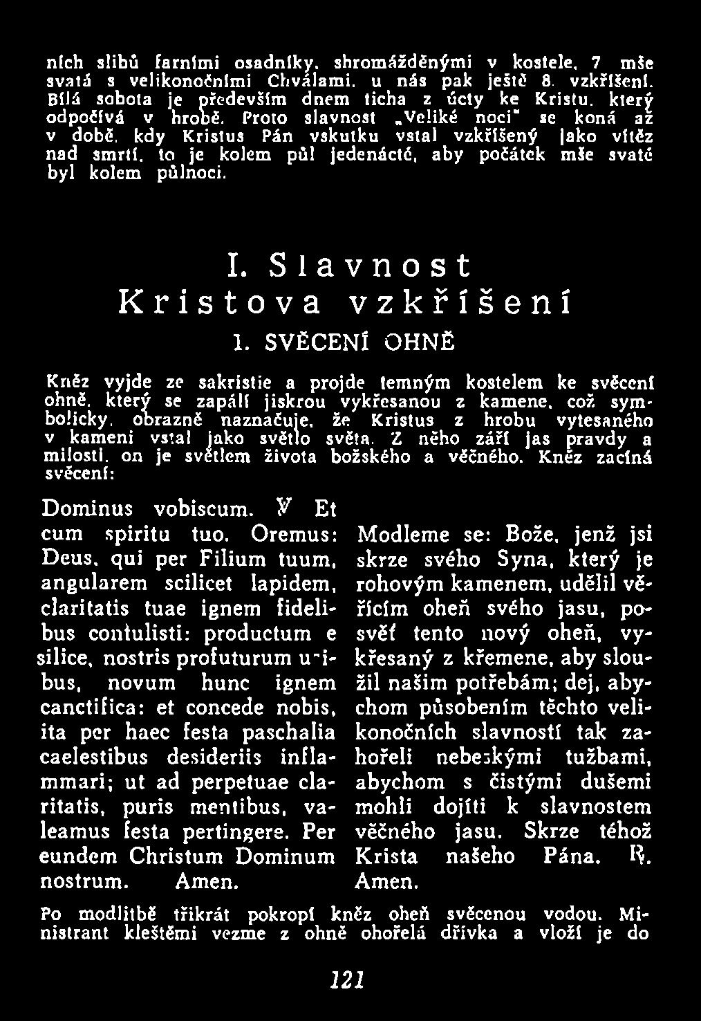 kdy K ristus Pán vsk u tk u v stal vzkříšený jako vítěz nad sm rtí, to je kolem půl jedenácté, ab y počátek m še svaté byl kolem půlnoci. I. Slavnost Kristova vzkříšení 1.