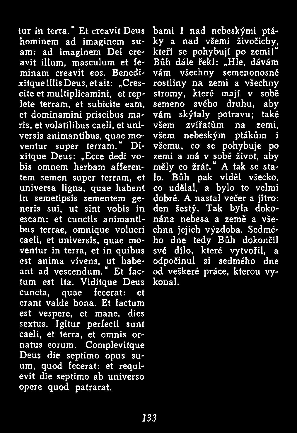 omnique volucri caeli, et universis, quae moventur in terra, et in quibus est anima vivens, u t habeant ad vescendum. Et factum est ita. Viditque Deus cuncta, quae fecerat: et erant valde bona.