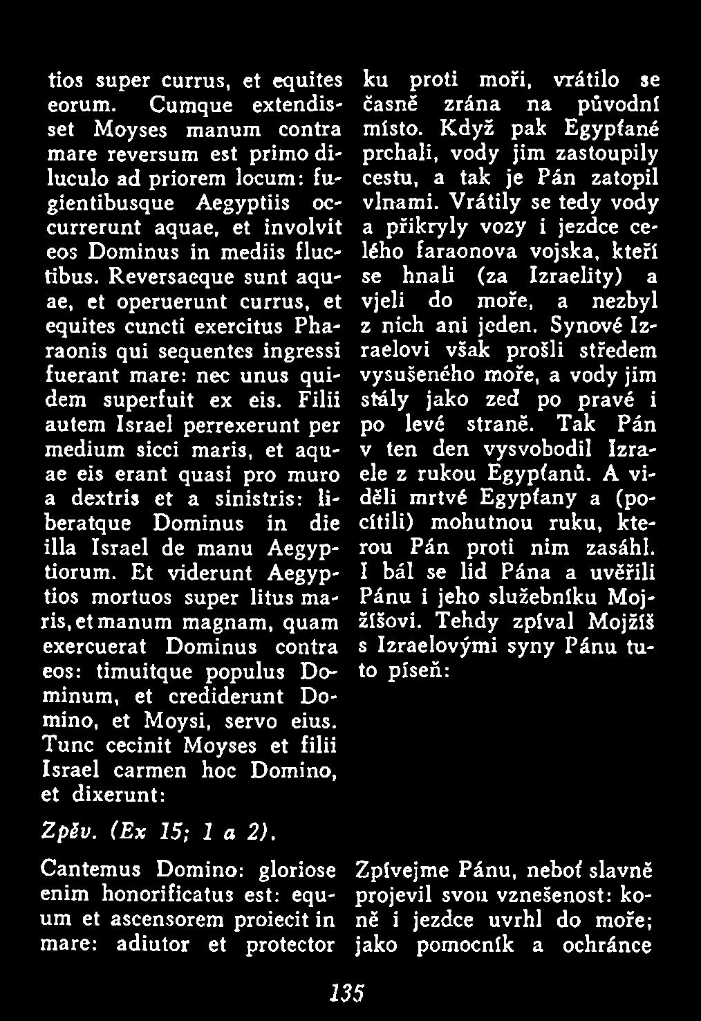 Reversaeque sunt aquae, et operuerunt currus, et equites cuncti exercitus Pharaónis qui sequentes ingressi fuerant mare: nec unus quidem superfuit ex eis.