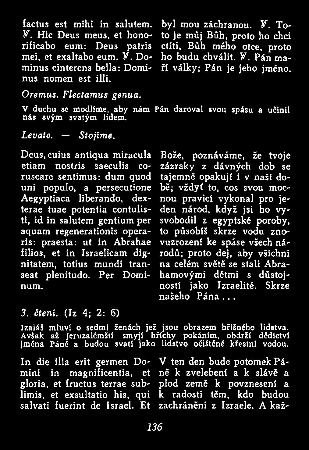 Deus, cuius antiqua miracula etiam nostris saeculis coruscare sentimus: dum quod uni populo, a persecutione Aegyptiaca liberando, dexterae tuae potentia contulisti, id in salutem gentium per aquam