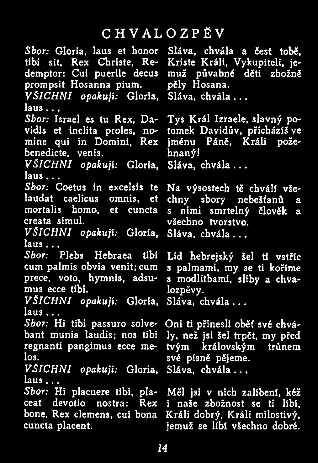 .. Sbor: Hi tibi passuro solvebant m unia laudis; nos tibi regnanti pangim us ecce melos. V Š IC H N I opakují: Gloria, laus.