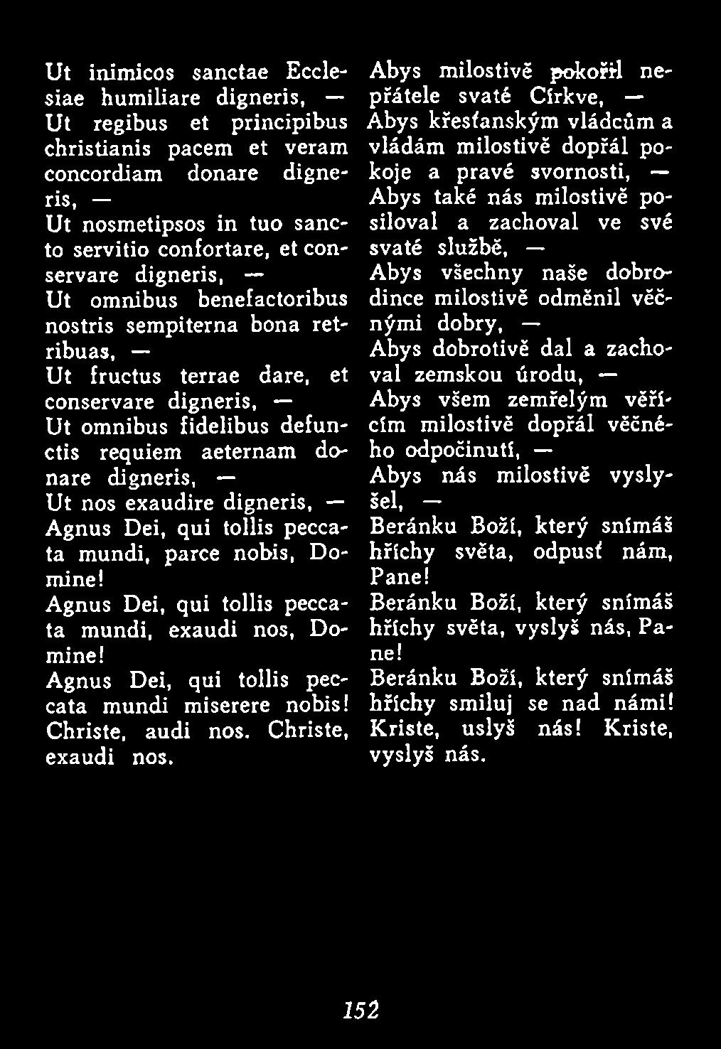 digneris, Agnus Dei, qui tollis peccata mundi, parce nobis, Domine! Agnus Dei, qui tollis peccata mundi, exaudi nos, Domine! Agnus Dei, qui tollis peccata m undi miserere nobis! Christe, audi nos.