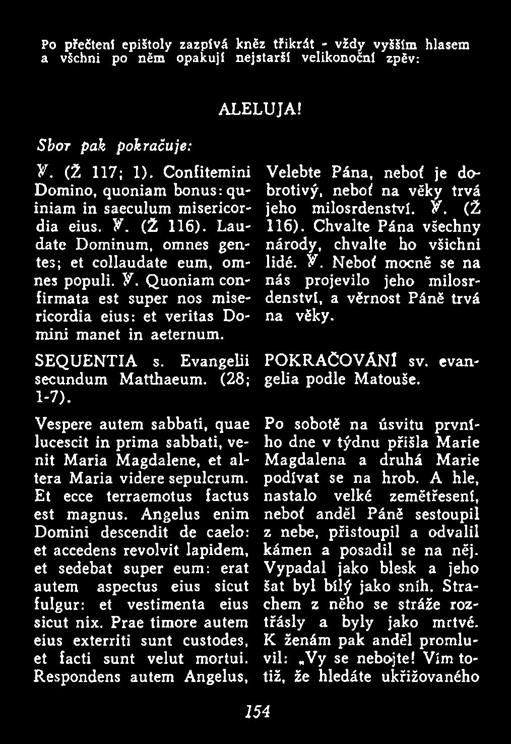 Angelus enim Domini descendit de caelo: et accedens revolvit lapidem, et sedebat super eum: erat autem aspectus eius sicut fulgur: et vestimenta eius sicut nix.