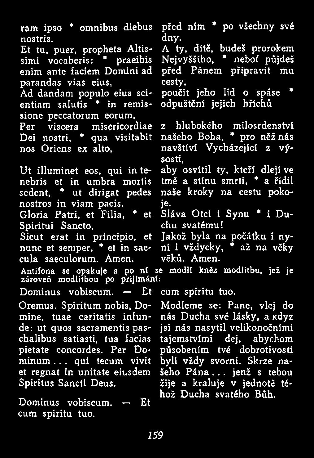 misericordiae Dei nostri, * qua visitabit nos Oriens ex alto, Ut illum inet eos, qui in tenebris et in umbra mortis sedent, * ut dirigat pedes nostros in viam pacis.