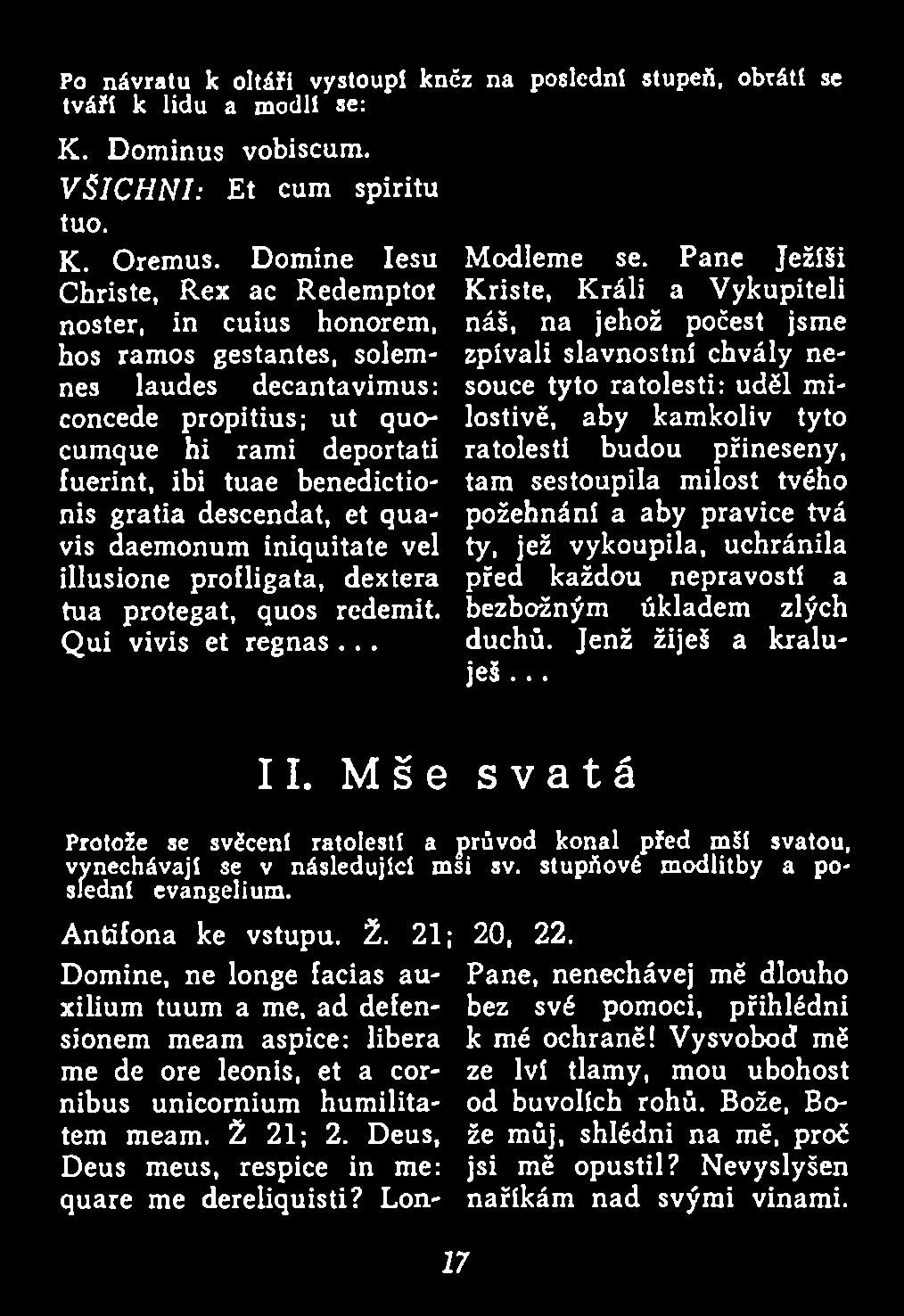 tvého požehnání a aby pravice tvá ty, jež vykoupila, uchránila před každou nepravosti a bezbožným úkladem zlých duchů. Jenž žiješ a kraluješ... II. Mše svatá Protože se svěcen! ratolest!