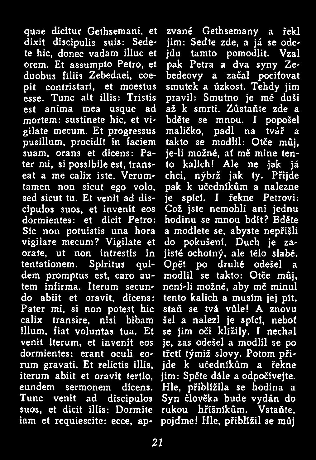 Verumtamen non sicut ego volo, takto se modlil: Otče můj, je-li možné, ať mě mine tento kalich! Ale ne jak já chci, nýbrž jak ty. Přijde pak k učedníkům a nalezne sed sicut tu.
