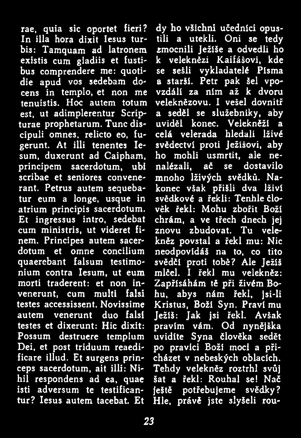 Principes autem sacerdotum et omne concilium quaerebant falsum testimonium contra Iesum, ut eum morti traderent: et non invenerunt, cum m ulti falsi testes accessissent.