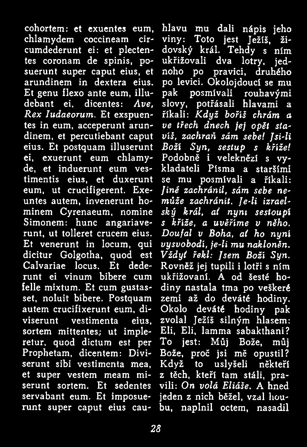 Et dederunt ei vinum bibere cum felle mixtum. Et cum gustasset, noluit bibere. Postquam autem crucifixerunt eum, diviserunt vestimenta eius, sortem mittentes.