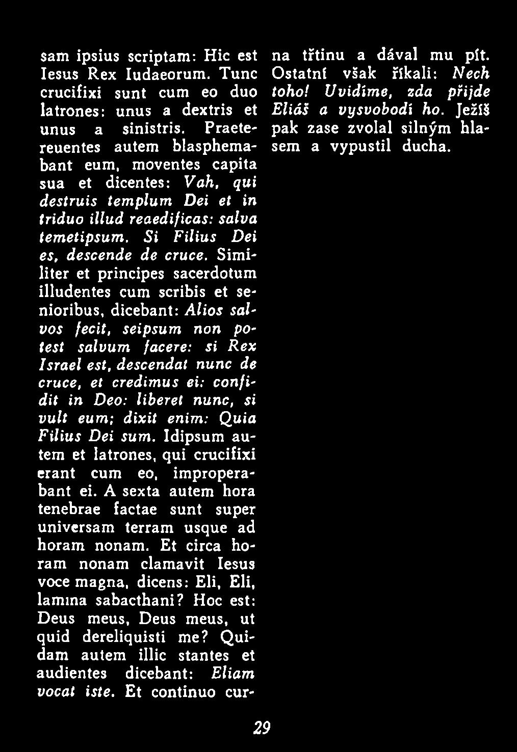 credimus ei: confidit in Deo: liberet nunc, si vult eum; dixit enim: Quia Filius Dei sum. Idipsum autem et latrones, qui crucifixi erant cum eo, improperabant ei.