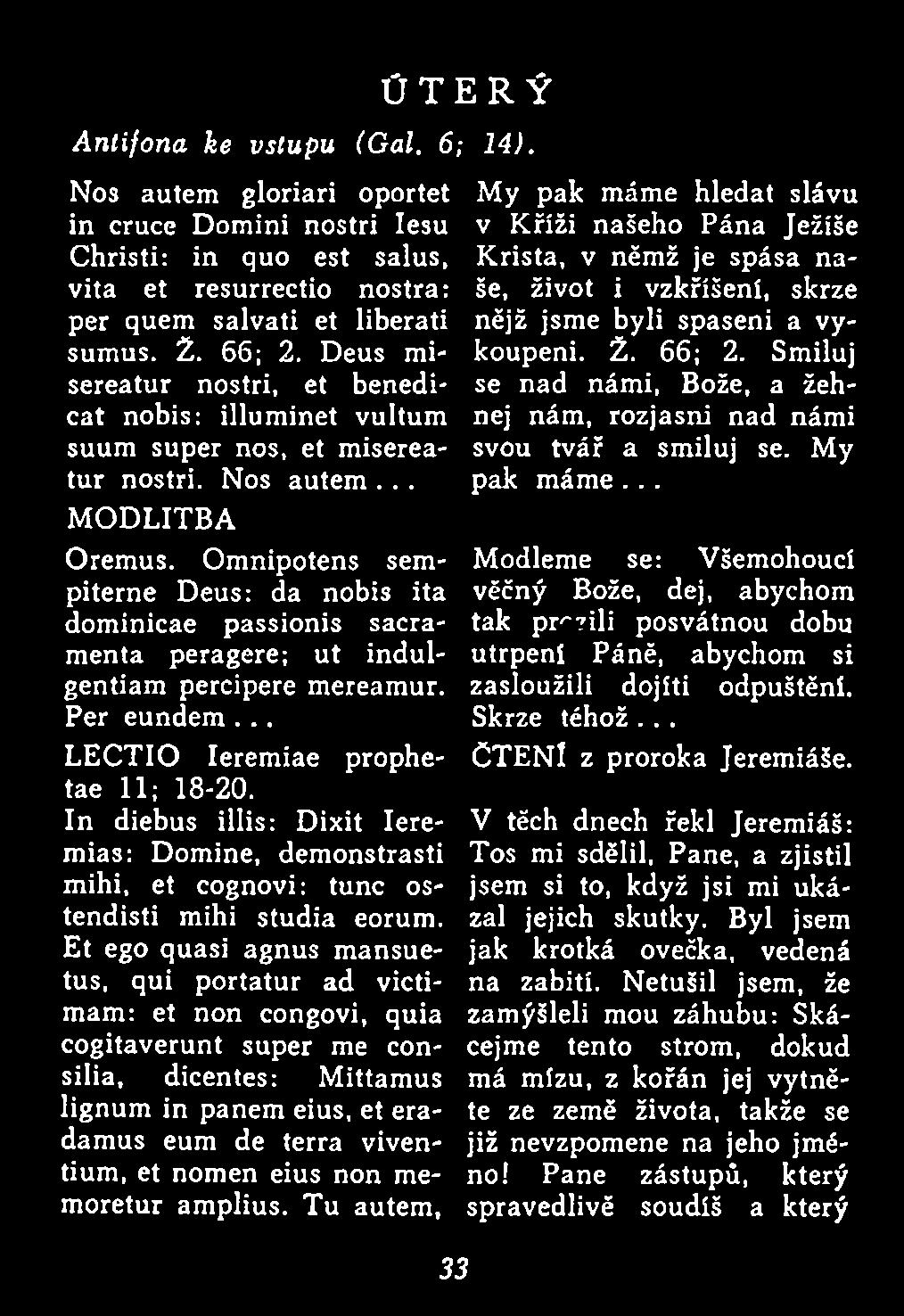 Et ego quasi agnus mansuetus, qui portatur ad victimam: et non congovi, quia cogitaverunt super me consilia, dicentes: Mittamus lignum in panem eius, et eradamus eum de terra viventium, et nomen eius