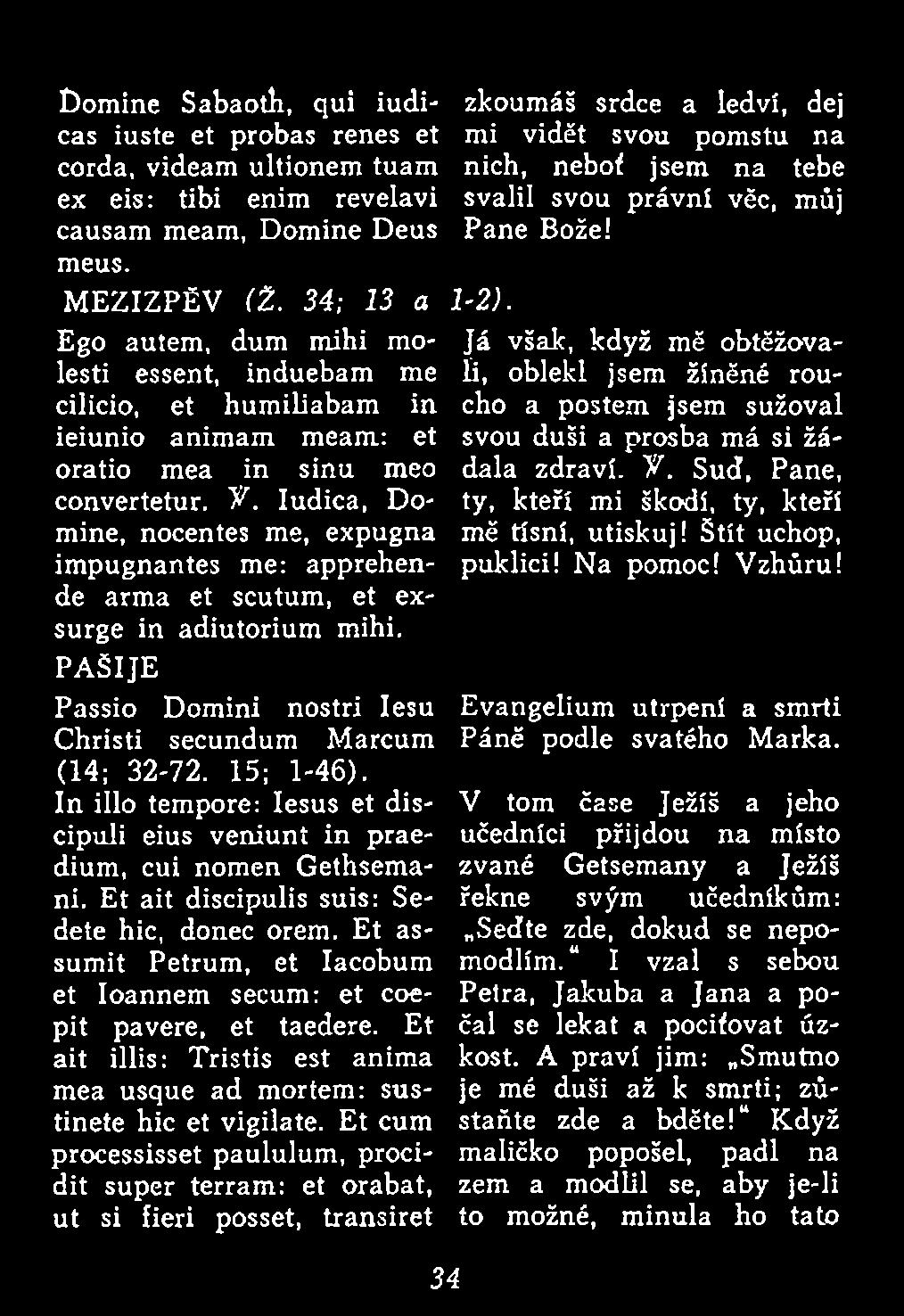 In illo tempore: Iesus et discipuli eius veniunt in praedium, cui nomen Gethsemani. Et ait discipulis suis: Sedete hic, donec orem.