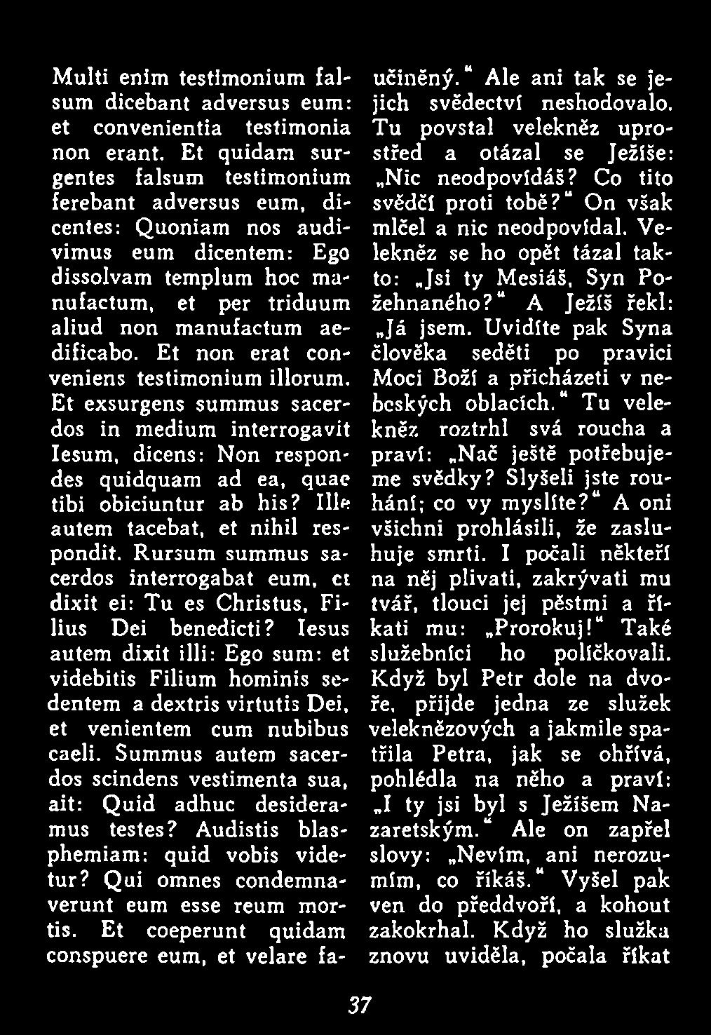 Iesus autem dixit illi: Ego sum: et videbitis Filium hominis sedentem a dextris virtutis Dei, et venientem cum nubibus caeli.