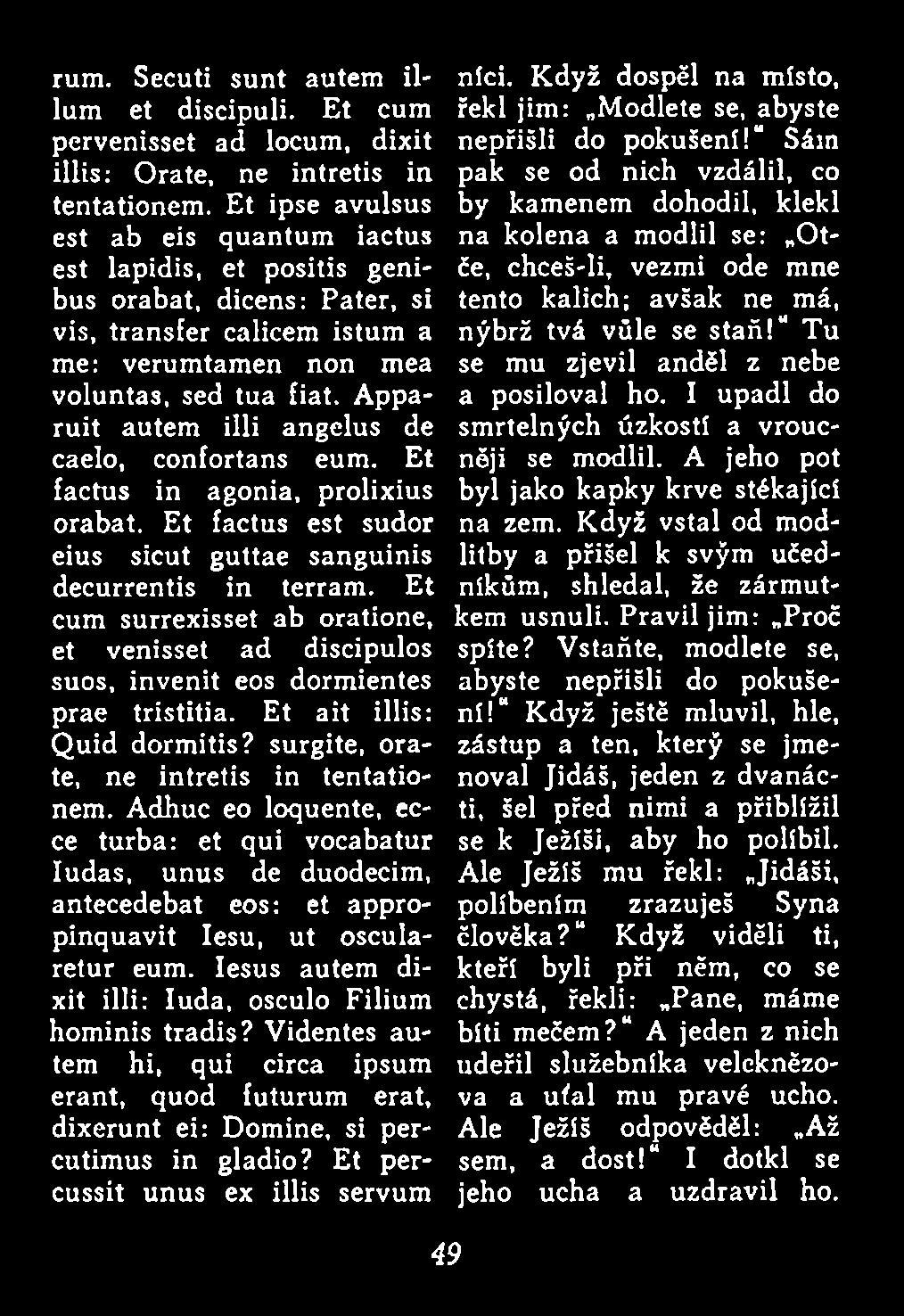 Adhuc eo loquente, ecce turba: et qui vocabatur ludas, unus de duodecim, antecedebat eos: et appropinquavit Iesu, ut oscularetur eum. Iesus autem dixit illi: Iuda, osculo Filium hominis tradis?