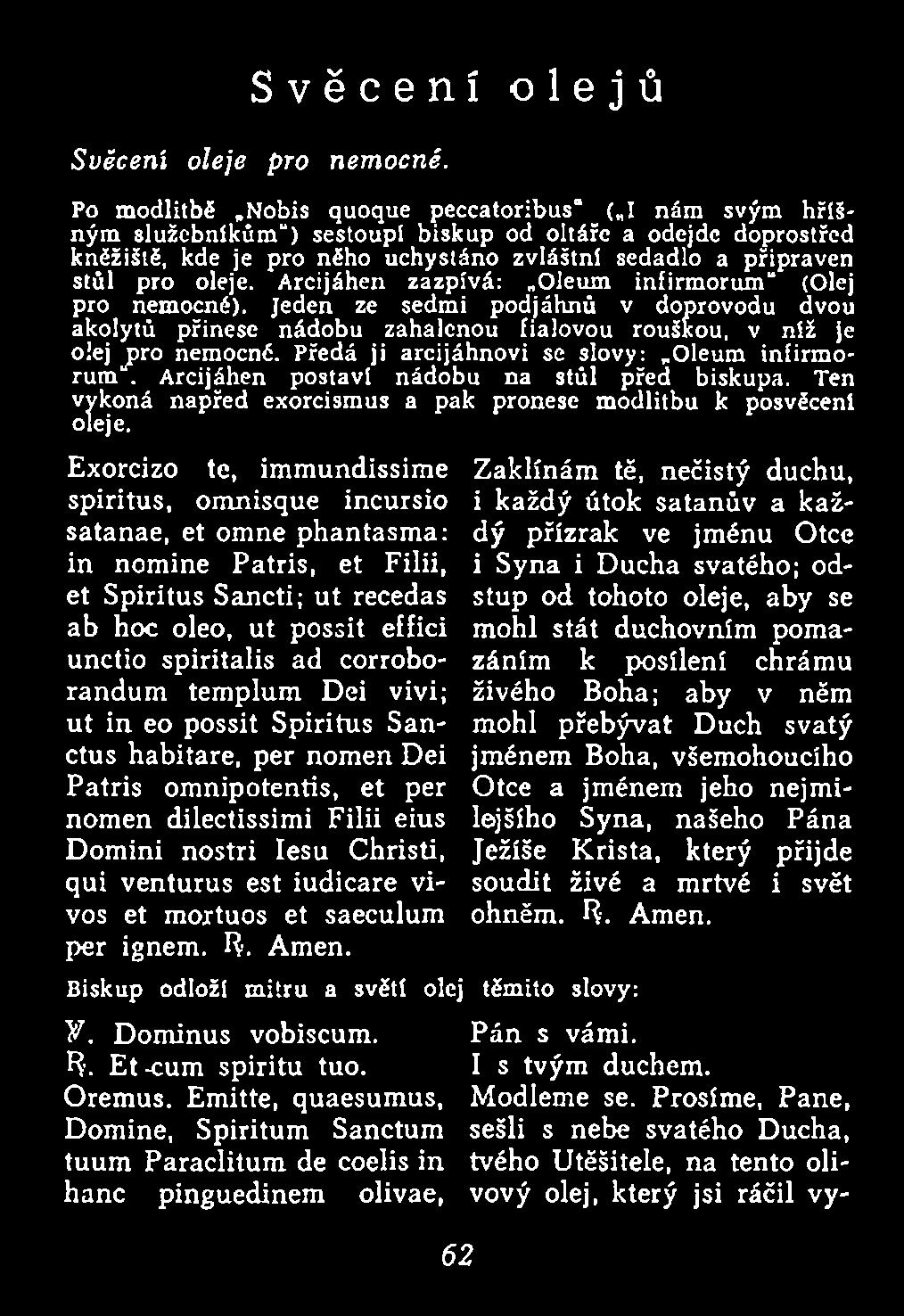 A rcijáhen postav! n ád o b u n a stů l p řed biskupa. Ten v ykoná n a p ře d exorcism us a p ak pronese m o d litb u k posvěceni oleje.