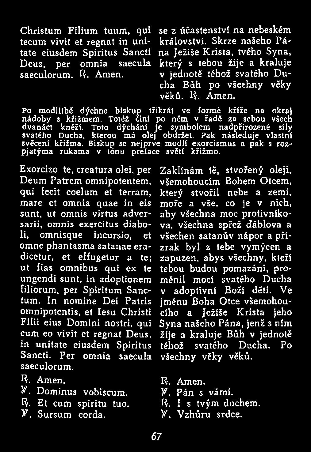 Toto dých ání je sym bolem n ad p řiro zen é síly svatého D ucha, kterou m á olej obdržet. Pak následuje vlastn i svěcení křižm a.