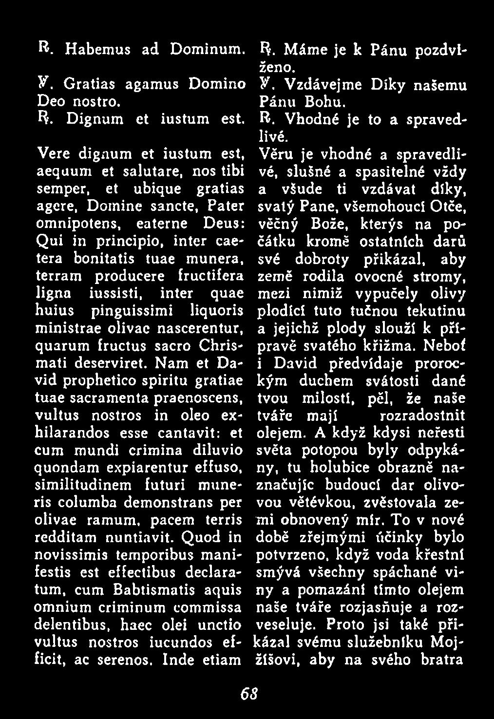 producere fructifera ligna iussisti, inter quae huius pinguissimi liquoris ministrae olivae nascerentur, quarum fructus sacro Chrism ati deserviret.